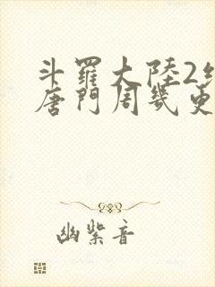 斗罗大陆2绝世唐门周几更新