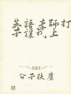 英语老师打开扣子让我上