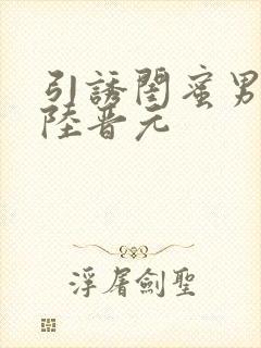 引诱闺蜜男友h陆晋元