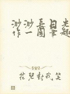 渺渺长日光阴乱作一团笔趣阁光阴似箭