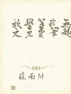 放学等我无删全文免费笔趣阁