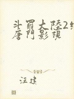 斗罗大陆2绝世唐门影视