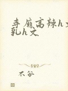 寺庙高辣h文乱乳h文封面