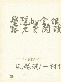 学院by金银花露免费阅读