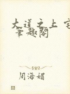 大道之上 宅猪 笔趣阁