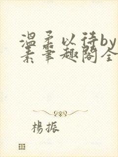 温柔以待by吃素笔趣阁全文免费阅读