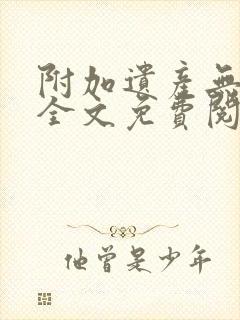 附加遗产无删减全文免费阅读笔趣阁