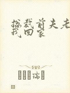 总裁前夫老婆跟我回家