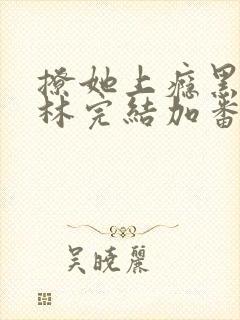 撩她上瘾黑暗森林完结加番外