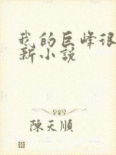 我的巨峰很软最新小说