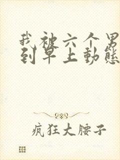 我被六个男人躁到早上动态图封面