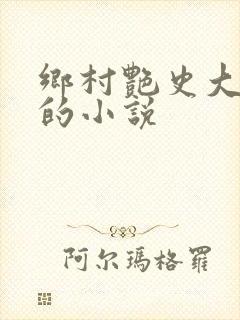 乡村艳史大肉榛的小说