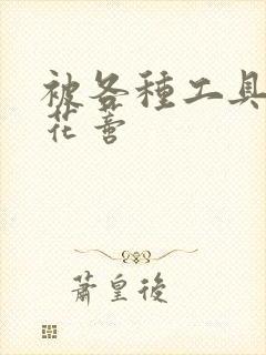 被各种工具调教花蒂封面