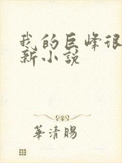 我的巨峰很软最新小说