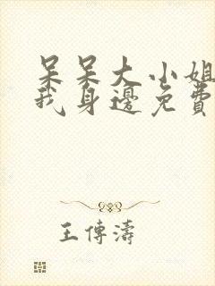 呆呆大小姐降临我身边免费阅读