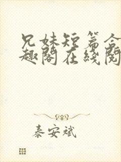 兄妹短篇合集笔趣阁在线阅读小说