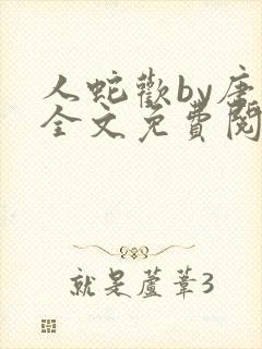 人蛇欢by唐棠全文免费阅读