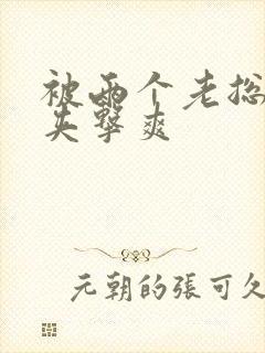 被两个老总前后夹击爽