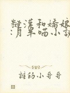 糙汉和娇娘作者:月半喵小说