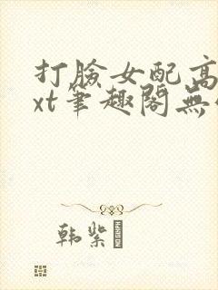 打脸女配高攀txt笔趣阁无弹窗