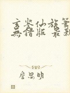 玄鉴仙族笔趣阁无错版 最新章节 无弹窗封面