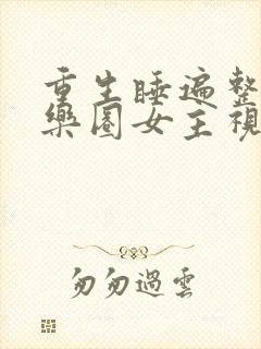 重生睡遍整个娱乐圈女主视角