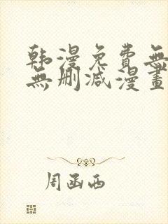 韩漫免费无羞遮无删减漫画大全