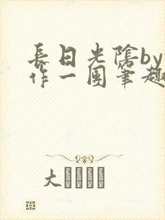 长日光阴by乱作一团笔趣阁