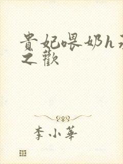 贵妃喂奶h承宠之欢