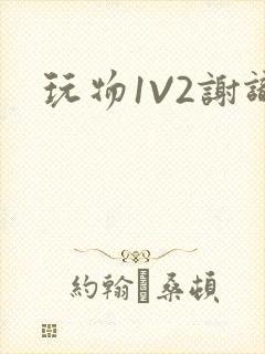 玩物1V2谢识
