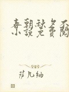 春朝秋夕不相逢小说免费阅读无弹窗