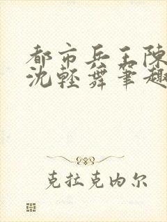 都市兵王陈六何沈轻舞笔趣阁