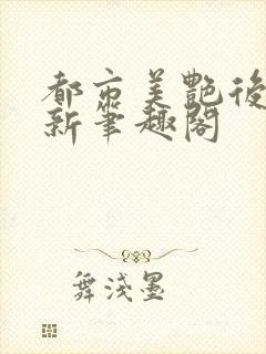 都市美艳后宫 新笔趣阁