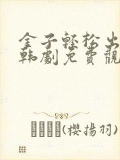 金子轻松出来吧韩剧免费观看全集