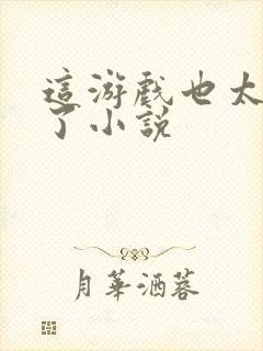 这游戏也太真实了小说