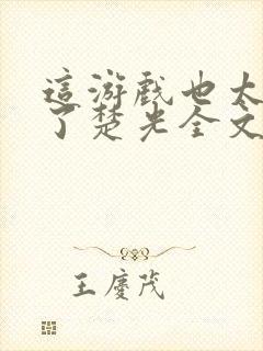 这游戏也太真实了楚光全文阅读免费