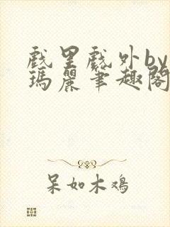 戏里戏外by苏玛丽笔趣阁