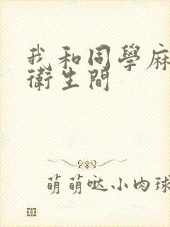 我和同学麻麻在卫生间