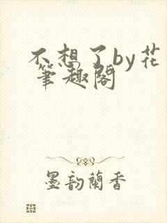 不想了by花卷 笔趣阁
