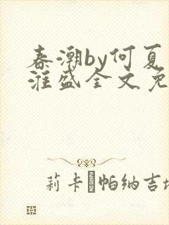 春潮by何夏江淮盛全文免费阅读笔趣阁