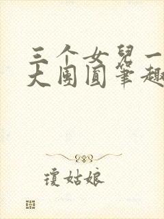 三个女儿一锅烩大团圆笔趣阁