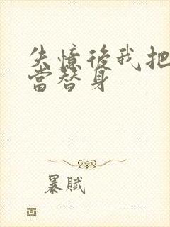 失忆后我把渣攻当替身