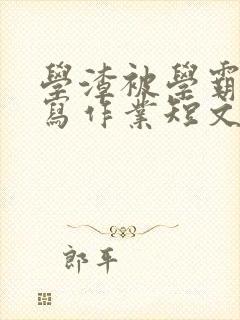 学渣被学霸压着写作业短文