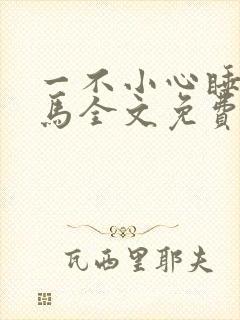 一不小心睡了竹马全文免费阅读