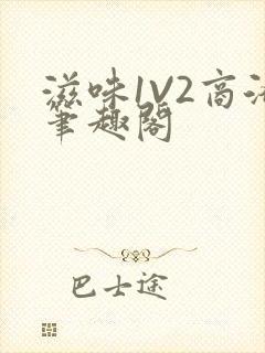 滋味1V2商洛笔趣阁