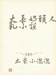 大长奶头人妻榨乳小说