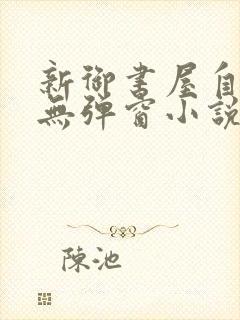 新御书屋自由的无弹窗小说阅读网