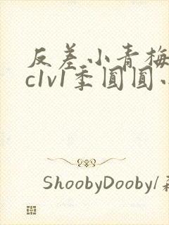 反差小青梅不经c1v1季圆圆小说