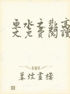 鱼水之欢高干全文免费阅读