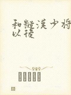 和糙汉少将闪婚以后